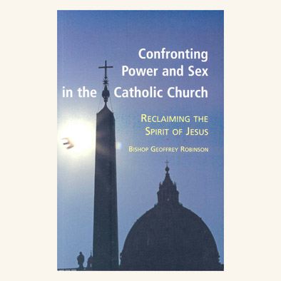 Confronting Power and Sex in the Catholic Church: Reclaiming the Spirit of Jesus by Bishop Geoffrey Robinson (2007)