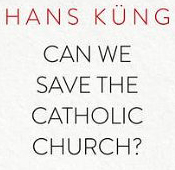 Can We Save the Catholic Church? by Hans Küng (Oct 2013)