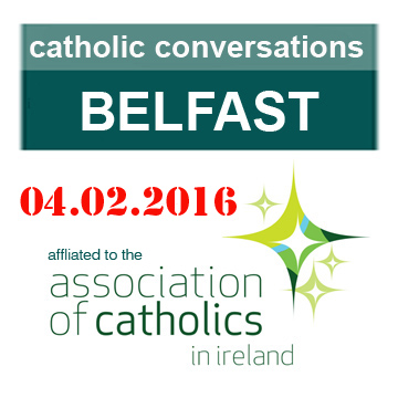 ‘catholic conversations’ – Belfast – Thursday 4th Feb 2016