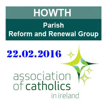 Howth Parish Reform and Renewal Group – Open Meeting – Mon 22nd Feb 2016