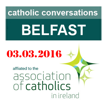‘catholic conversations’  Belfast  Thursday 3rd March 2016